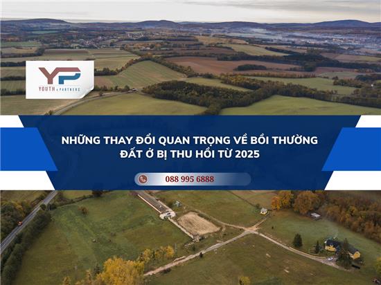 NHỮNG THAY ĐỔI QUAN TRỌNG VỀ BỒI THƯỜNG ĐẤT Ở BỊ THU HỒI TỪ 2025
